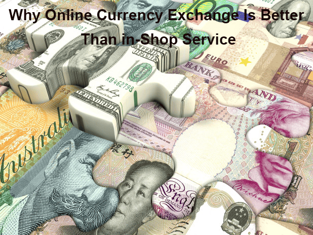 Why Online Currency Exchange Is Better Than in-Shop Service