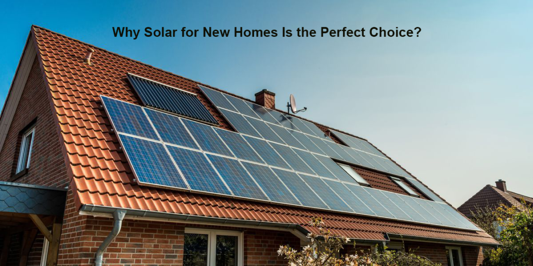Why Solar for New Homes Is the Perfect Choice?