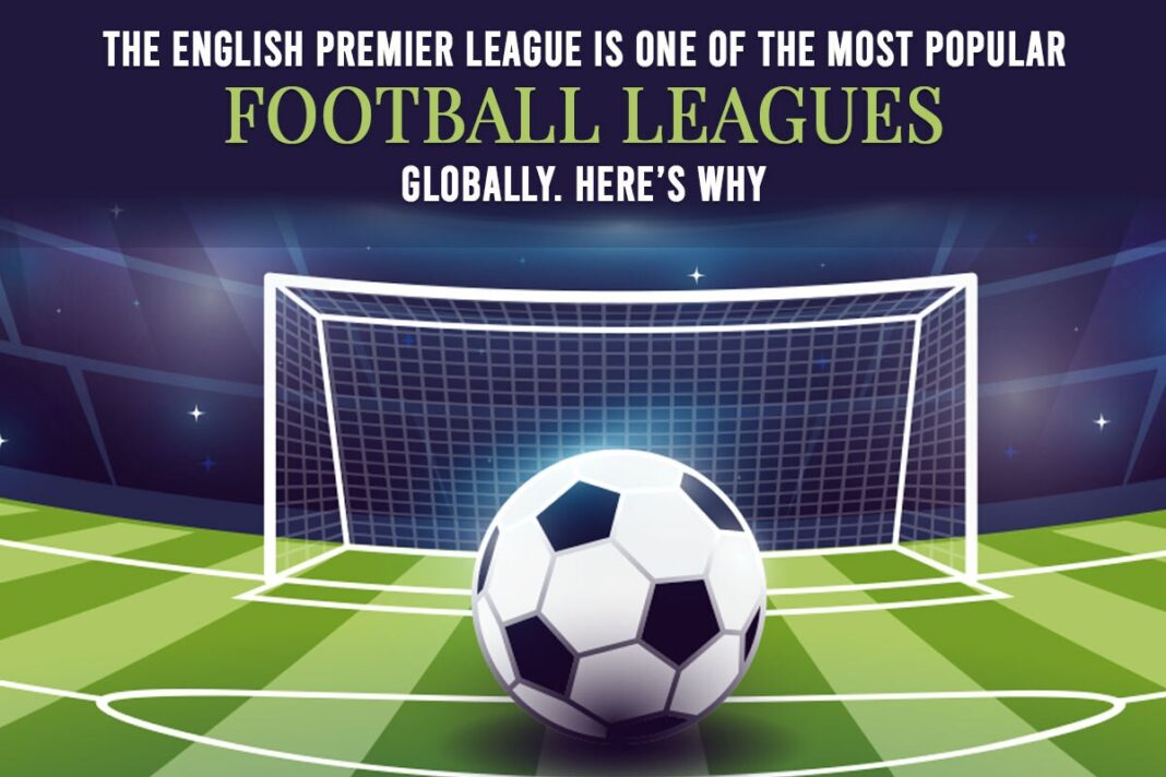 The English Premier League is One of the Most Popular Football Leagues Globally. Here’s Why