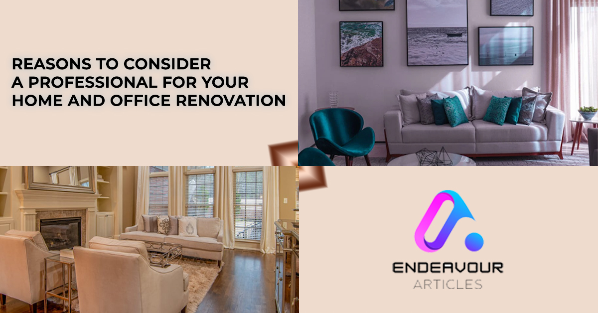 Reasons to Consider a Professional for Your Home and Office Renovation - Endeavour Articles